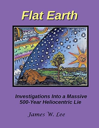 Flat Earth; Investigations Into a Massive 500-Year Heliocentric Lie (Color) - Click to Buy