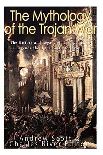 The Mythology of the Trojan War: The History and Legacy of the Mythical Legends about the Battle for Troy - Click to Buy