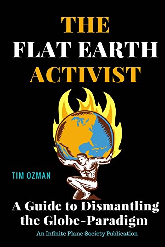 The Flat Earth Activist: A Guide to Dismantling the Globe-Paradigm - Click to Buy
