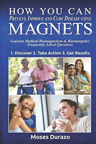How You Can Prevent, Improve and Cure Disease Using Magnets: Goizean Medical Biomagnetism & Bioenergetics: Frequently Asked Questions - Click to Buy