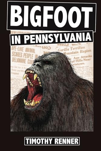 Bigfoot in Pennsylvania: A History of Wild-men, Gorillas, and Other Hairy Monsters in the Keystone State - Click to Buy