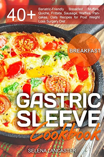 Gastric Sleeve Cookbook: BREAKFAST - 40+ Easy and skinny low-carb, low-sugar, low-fat, high-protein Breakfast Muffins, Quiche, Frittata, Sausage, Waffles, Pancakes, Oats Recipes for Post Weight Loss Surgery Diet - Click to Buy