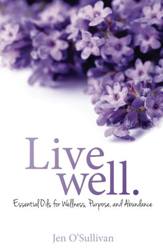 Live Well: Essential Oils for Wellness, Purpose, and Abundance - Click to Buy