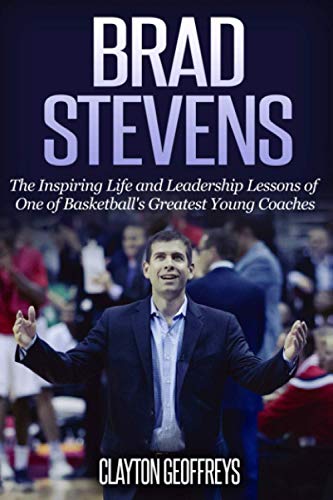 Brad Stevens: The Inspiring Life and Leadership Lessons of One of Basketball's Greatest Young Coaches - Click to Buy