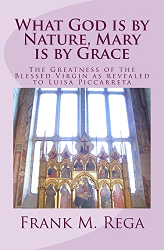 What God is by Nature, Mary is by Grace: The Greatness of the Blessed Virgin as Revealed to Luisa Piccarreta - Click to Buy