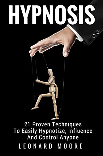 Hypnosis: 21 Proven Techniques To Easily Hypnotize, Influence And Control Anyone - Click to Buy