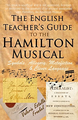 The English Teacher's Guide to the Hamilton Musical: Symbols, Allegory, Metafiction, and Clever Language - Click to Buy