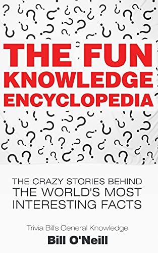 The Fun Knowledge Encyclopedia: The Crazy Stories Behind the World's Most Interesting Facts: 1 (Trivia Bill's General Knowledge) - Click to Buy