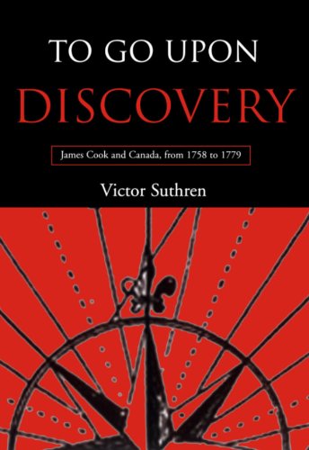 To Go Upon Discovery: James Cook and Canada, from 1758 to 1779: James Cook and Canada, 1758-1767 - Click to Buy