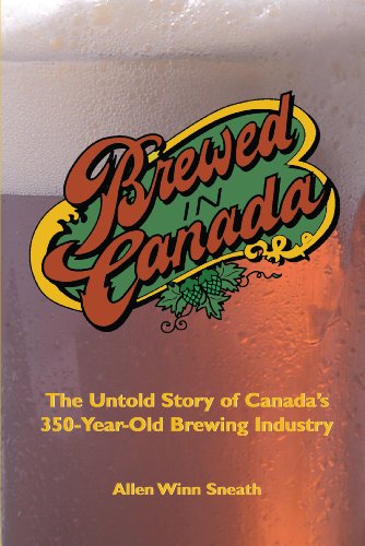 Brewed in Canada: The Untold Story of Canada's 350-Year-Old Brewing Industry - Click to Buy