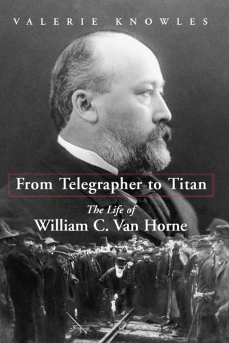 From Telegrapher to Titan: The Life of William C. Van Horne - Click to Buy