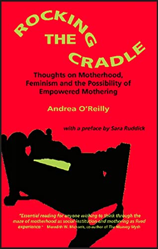 Rocking the Cradle; Thoughs on Motherhood, Feminism and the Possibility of Empowered Mothering - Click to Buy