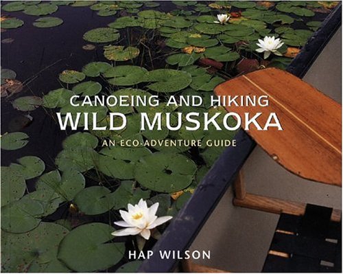 Canoeing and Hiking Wild Muskoka: An Eco-Adventure Guide - Click to Buy