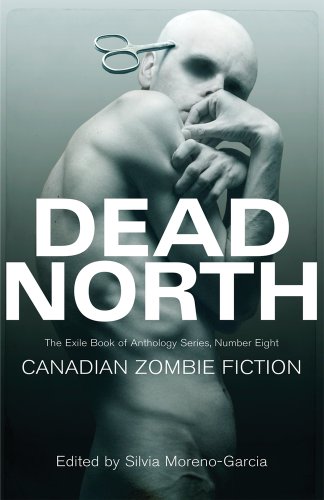 Dead North: Canadian Zombie Fiction: The Exile Book of Anthology Series, Number Eight - Click to Buy