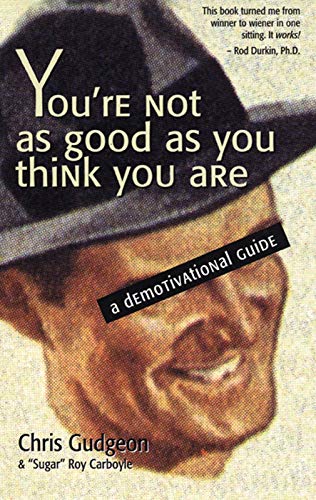 You're Not As Good As You Think You Are: A Demotivational Guide - Click to Buy