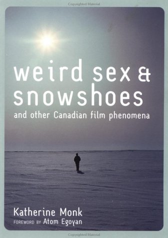 Weird Sex and Snowshoes: And Other Canadian Film Phenomena - Click to Buy