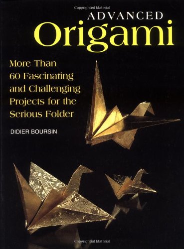 Advanced Origami: More than 60 Fascinating and Challenging Projects for the Serious Folder