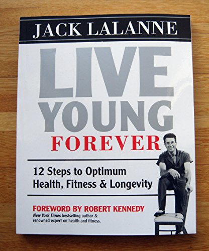 Live Young Forever: 12 Steps to Optimum Health, Fitness and Longevity