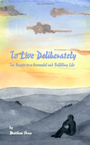 To Live Deliberately: Ten Secrets to a Successful and Fulfilling Life - Click to Buy