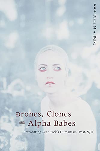 Drones Clones and Alpha Babes: Retrofitting Star Trek's Humanism, Post-9/11 - Click to Buy