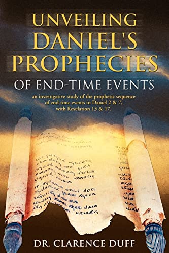 Unveiling Daniel's Prophecies of End-Time Events: an investigative study of the prophetic sequence of end time events in Daniel 2 & 7, with Revelation 13 & 17 - Click to Buy