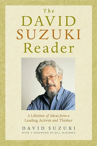 The David Suzuki Reader: A Lifetime of Ideas from a Leading Activist and Thinker (David Suzuki Institute)