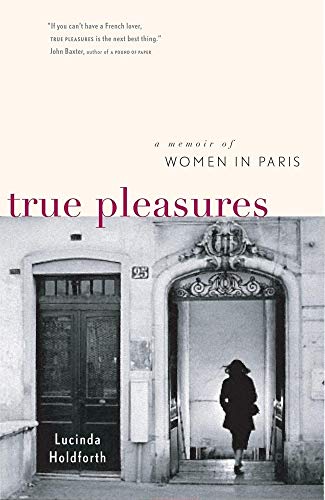 True Pleasures: A Memoir Of Women In Paris - Click to Buy