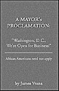 A Mayor's Proclamation: "Washington D.C., We're Open for Business" African Americans Need Not Apply - Click to Buy