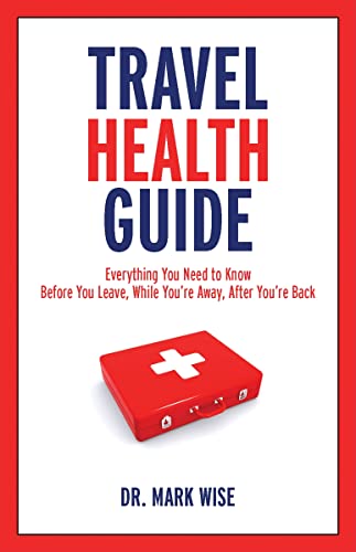Travel Health Guide: Everything You Need to Know Before You Leave, While You're Away, After You're Back