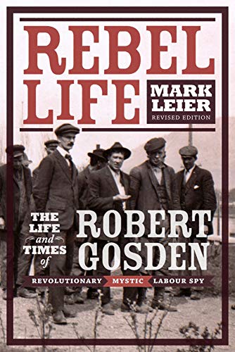 Rebel Life: The Life and Times of Robert Gosden, Revolutionary, Mystic, Labour Spy - Click to Buy