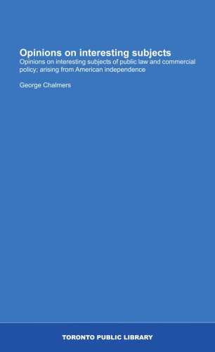 Opinions on interesting subjects: Opinions on interesting subjects of public law and commercial policy; arising from American independence