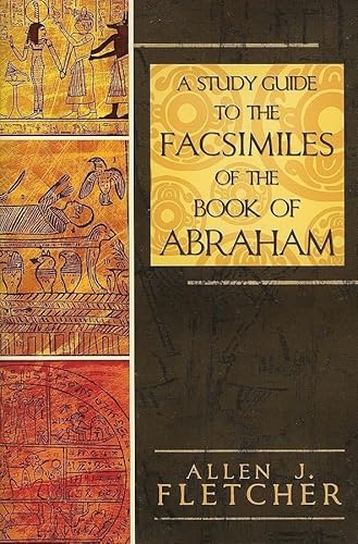 A Study Guide to the Facsimiles of the Book of Abraham Allen J. Fletcher Allen J. Fletcher - Click to Buy