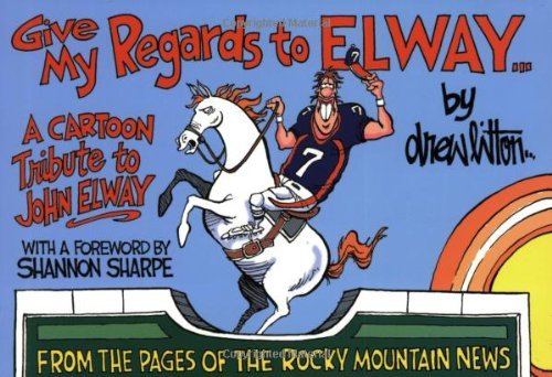 Give My Regards To Elway: A Cartoon Tribute To John Elway - Click to Buy