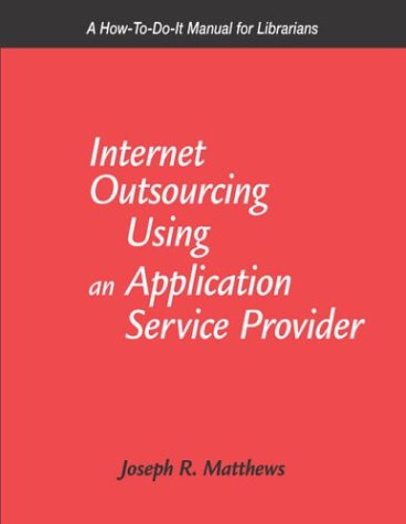 Internet Outsourcing Using an Application Service Provider: A How-To-Do-It Manual for Librarians - Click to Buy