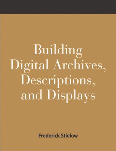 Building Digital Archives, Descriptions, and Displays: A How-To-Do-It Manual for Archivists and Librarians - Click to Buy