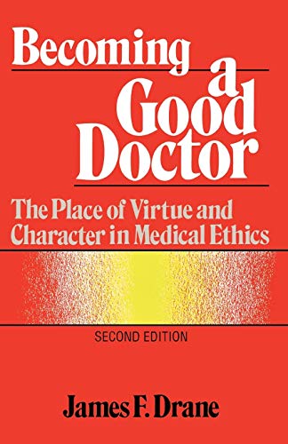Becoming a Good Doctor: The Place of Virtue and Character in Medical Ethics - Click to Buy
