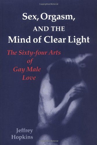 Sex, Orgasm, and the Mind of Clear Light: The Sixty-Four Acts of Gay Male Love - Click to Buy