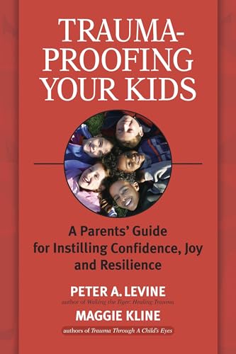 Trauma-Proofing Your Kids: A Parents' Guide for Instilling Confidence, Joy and Resilience - Click to Buy