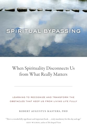 Spiritual Bypassing: When Spirituality Disconnects Us from What Really Matters - Click to Buy