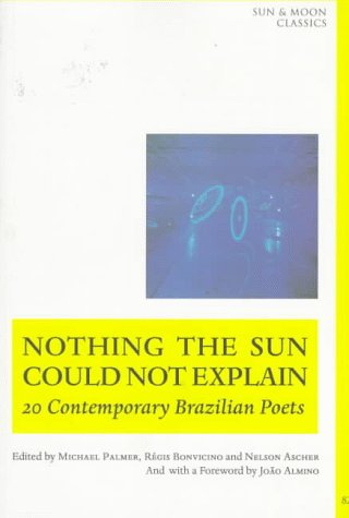 Nothing the Sun Could Not Explain: New Brazilian Poetry (Sun & Moon Classics) - Click to Buy