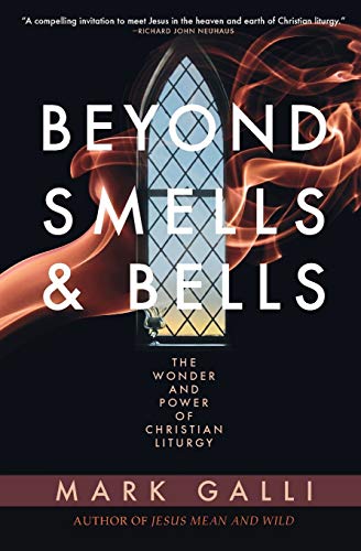 Beyond Smells & Bells: The Wonder and Power of Christian Liturgy - Click to Buy