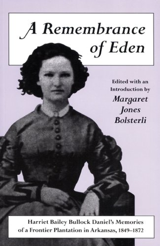 A Remembrance of Eden: Harriet Bailey Bullock Daniel's Memories of a Frontier Plantation in Arkansas, 1849–1872 - Click to Buy