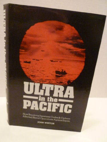 Ultra in the Pacific: How Breaking Japanese Codes & Cyphers Affected Naval Operations Against Japan, 1941-45 - Click to Buy