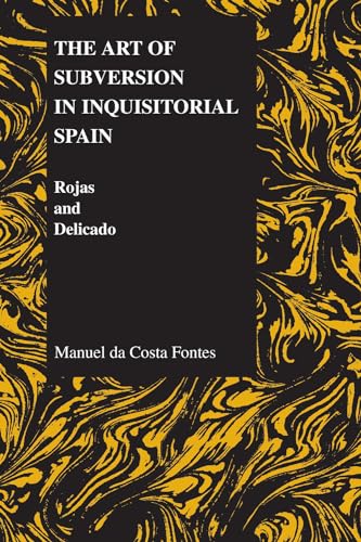 The Art of Subversion in Inquisitorial Spain: Rojas and Delicado (Purdue Studies in Romance Literatures, 30)