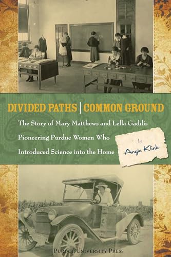Divided Paths, Common Ground: The Story of Mary Matthews and Lella Gaddis, Pioneering Purdue Women Who Introduced Science into the Home - Click to Buy
