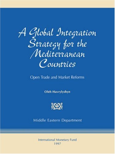 A Global Integration Strategy for the Mediterranean Countries: Open Trade and Market Reforms - Click to Buy