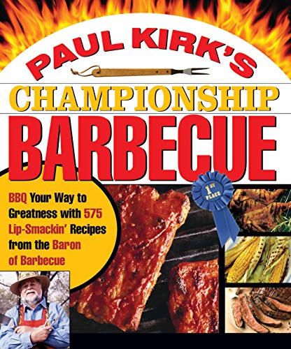 Paul Kirk's Championship Barbecue: Barbecue Your Way to Greatness With 575 Lip-Smackin' Recipes from the Baron of Barbecue - Click to Buy