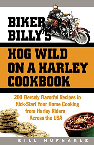 Biker Billy's Hog Wild on a Harley Cookbook: 200 Fiercely Flavorful Recipes to Kick-Start Your Home Cooking from Harley Riders Across the USA - Click to Buy