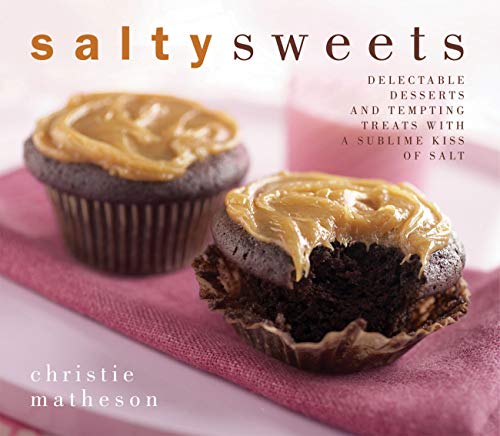 Salty Sweets: Delectable Desserts and Tempting Treats With a Sublime Kiss of Salt - Click to Buy