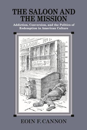The Saloon and the Mission: Addiction, Conversion, and the Politics of Redemption in American Culture - Click to Buy